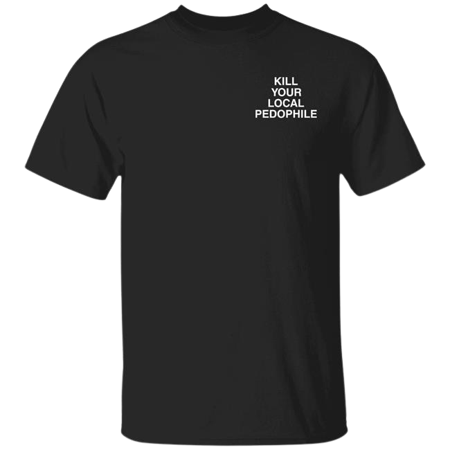 Kill Your Local Pedophile Shirt