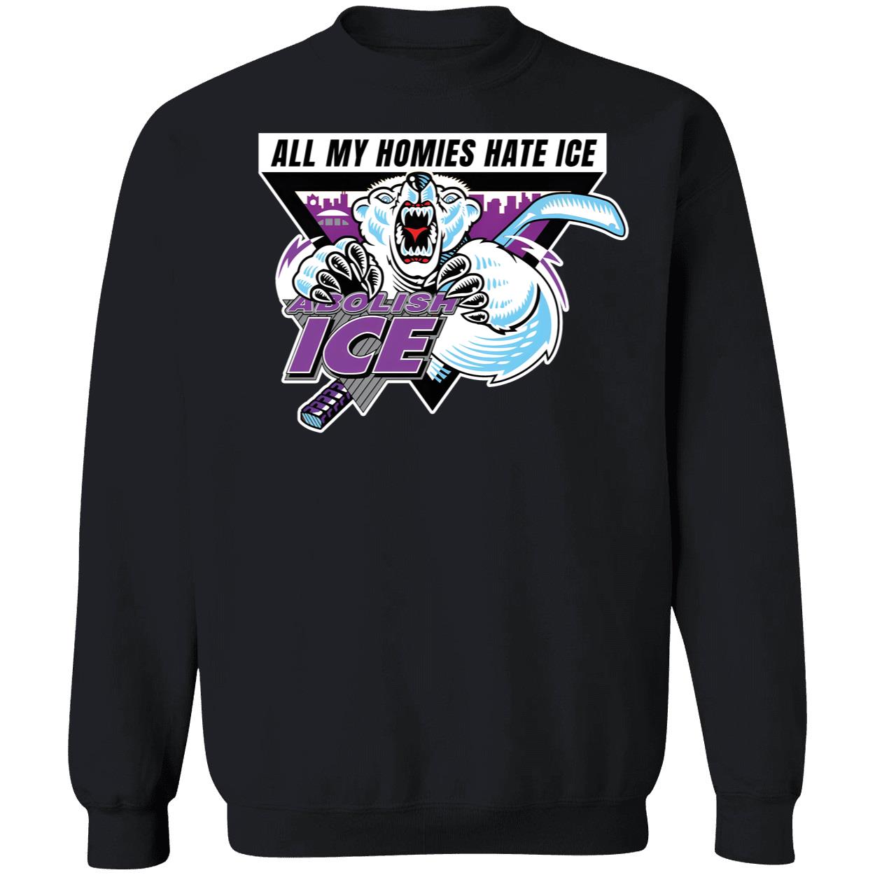 Abolish ICE All My Homies Hate ICE Sweatshirt