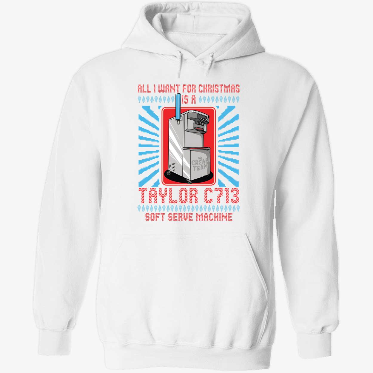 All I Want For Christmas Is A Taylor C713 Soft Serve Machine Christmas Hoodie