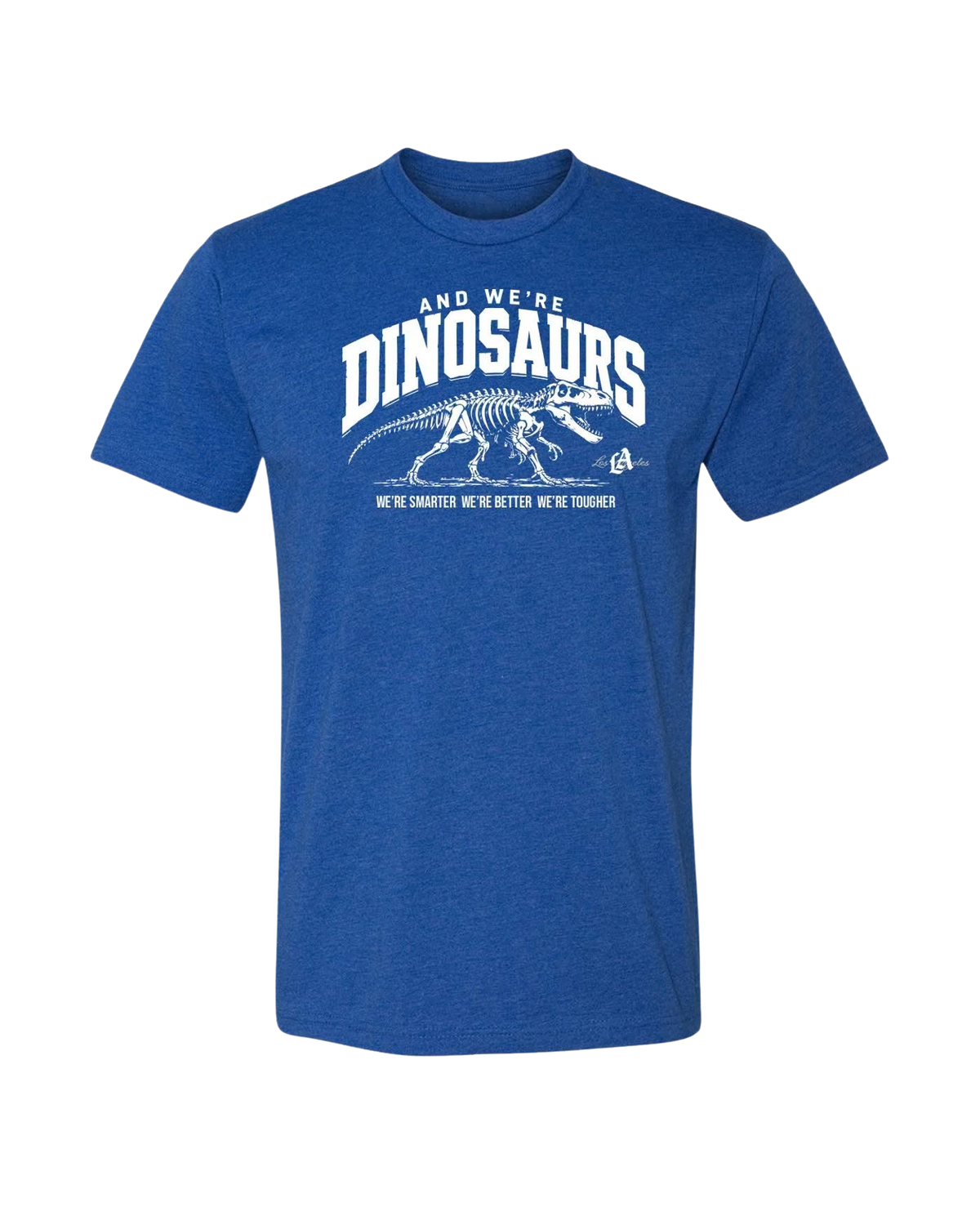 And We're Dinosaurs We're Smarter We're Better We're Tougher Shirt