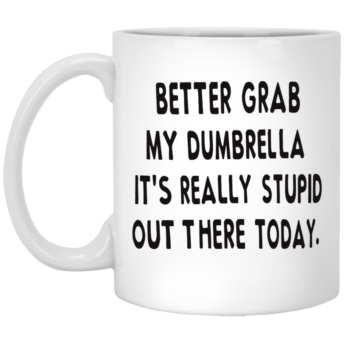 Better Grab My Dumbrella It's Really Stupid Out There Today Mug