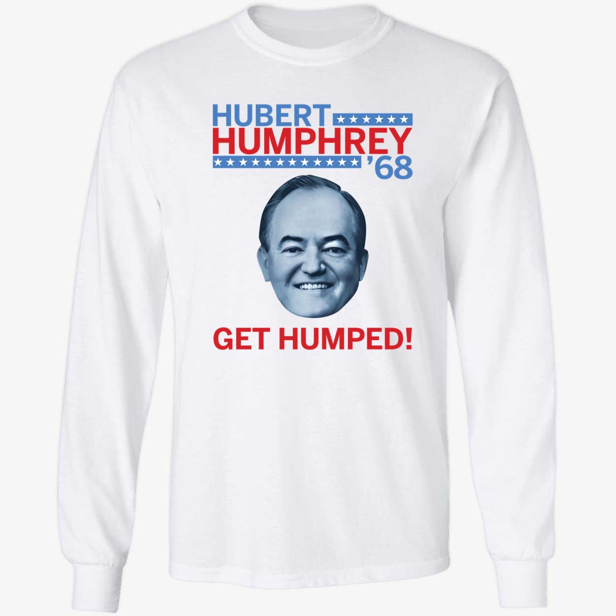 Hubert Humphrey 68 Get Humped Long Sleeve Shirt