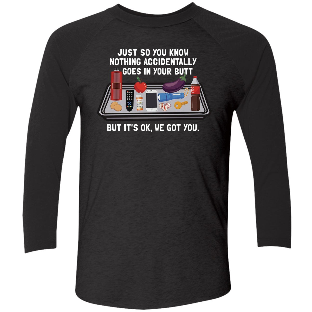 Just So You Know Nothing Accidentally Goes In Your Butt Shirt