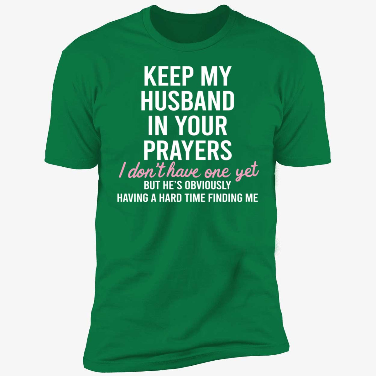 Keep My Husband In Your Prayers I Don't Have One Yet Premium SS T-Shirt
