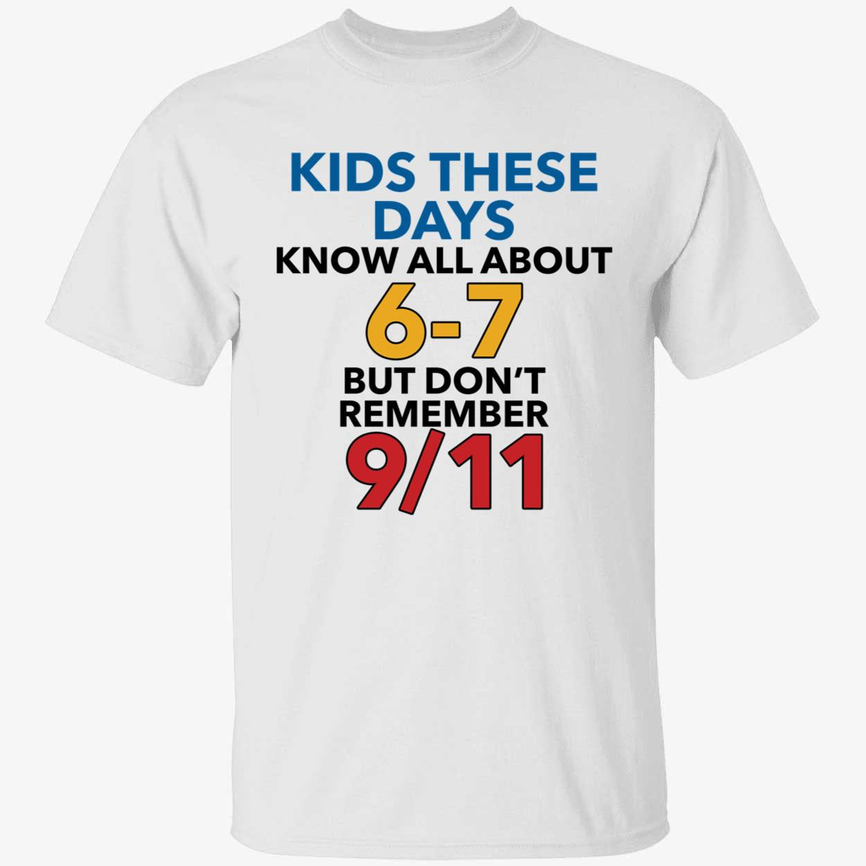 Kids These Days Know All About 6-7 But Don't Remember 9 11 T-Shirt