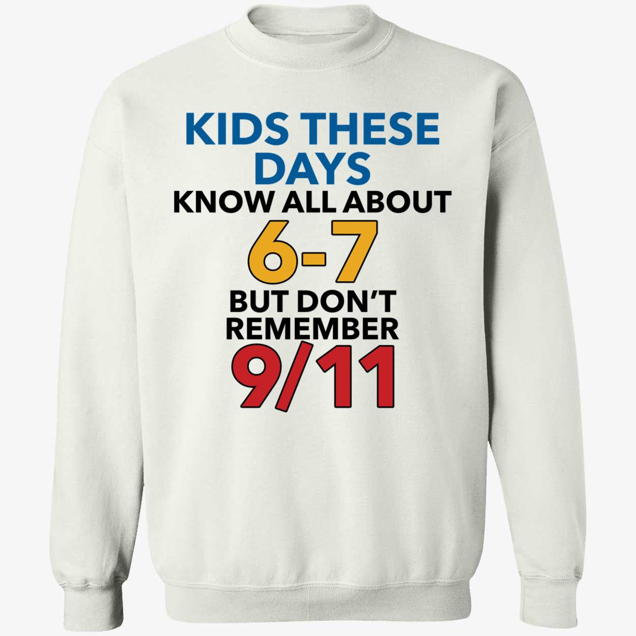 Kids These Days Know All About 6-7 But Don't Remember 9 11 Sweatshirt