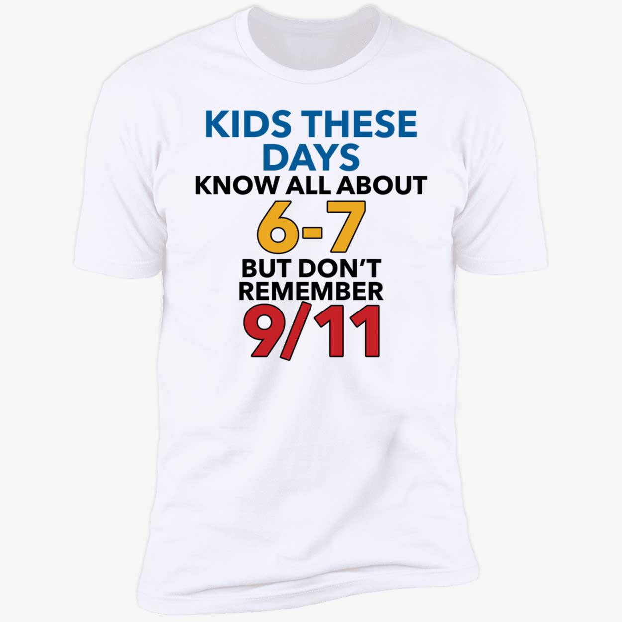 Kids These Days Know All About 6-7 But Don't Remember 9 11 Premium SS T-Shirt