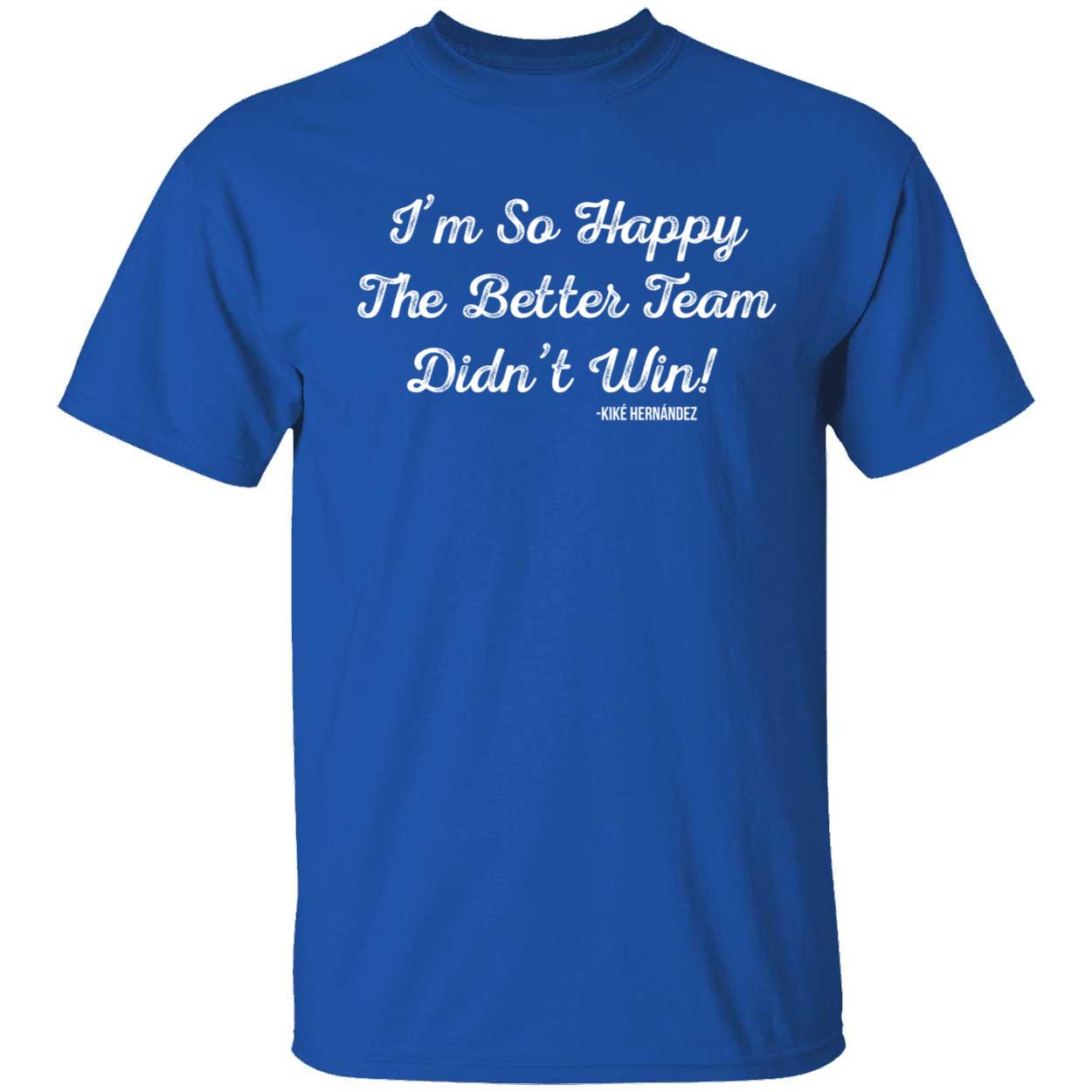 Kiké Hernandez I'm So Happy The Better Team Didn't Win T-Shirt