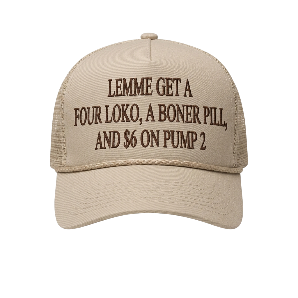 Lemme Get A Four Loko A Boner Pill And $6 On Pump 2 Hat
