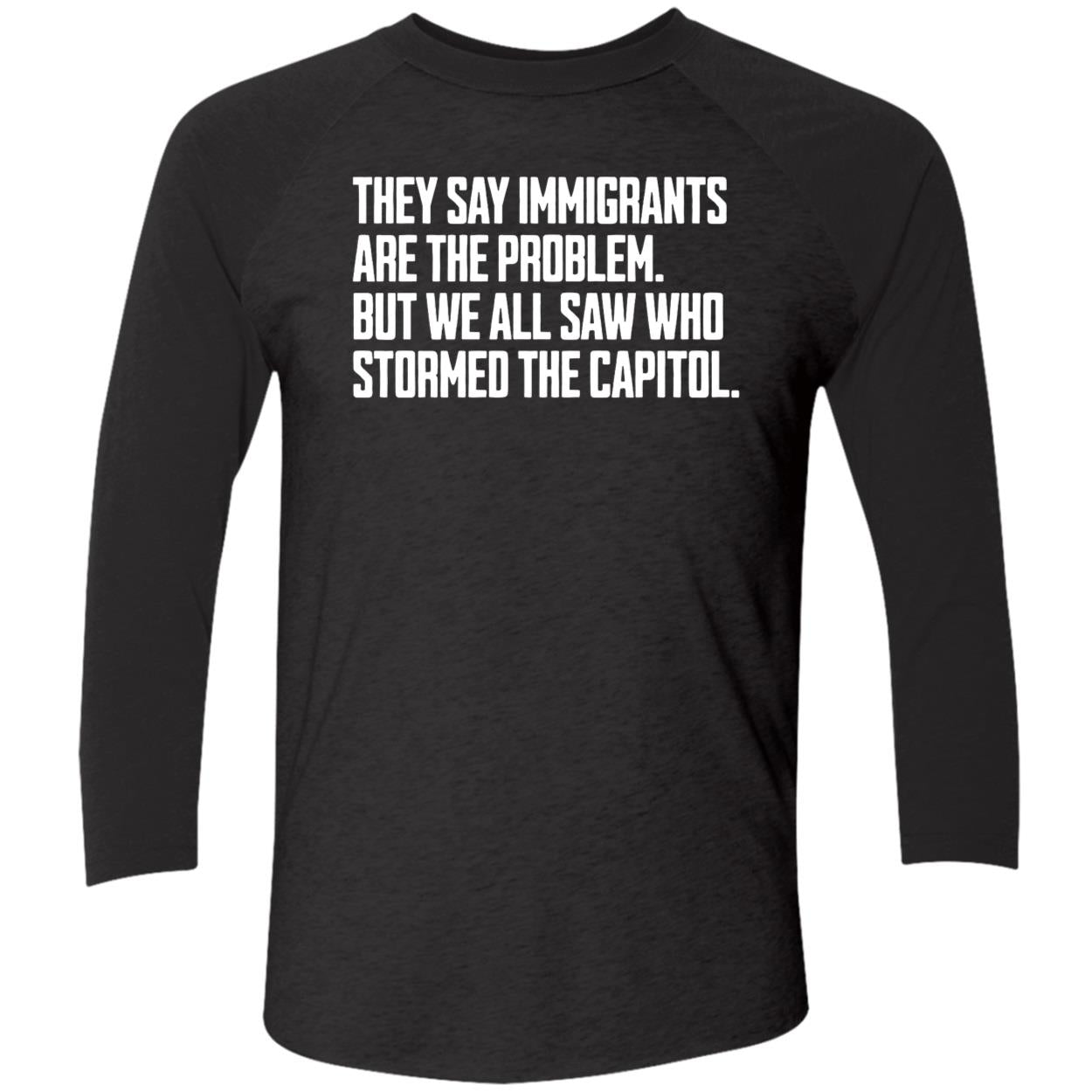They Say Immigrants Are The Problem But We All Saw Who Stormed The Capitol Shirt