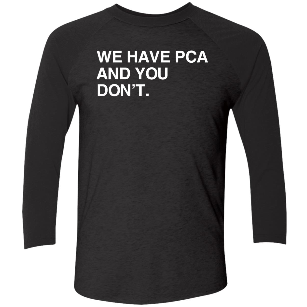 We Have Pca And You Don't Shirt