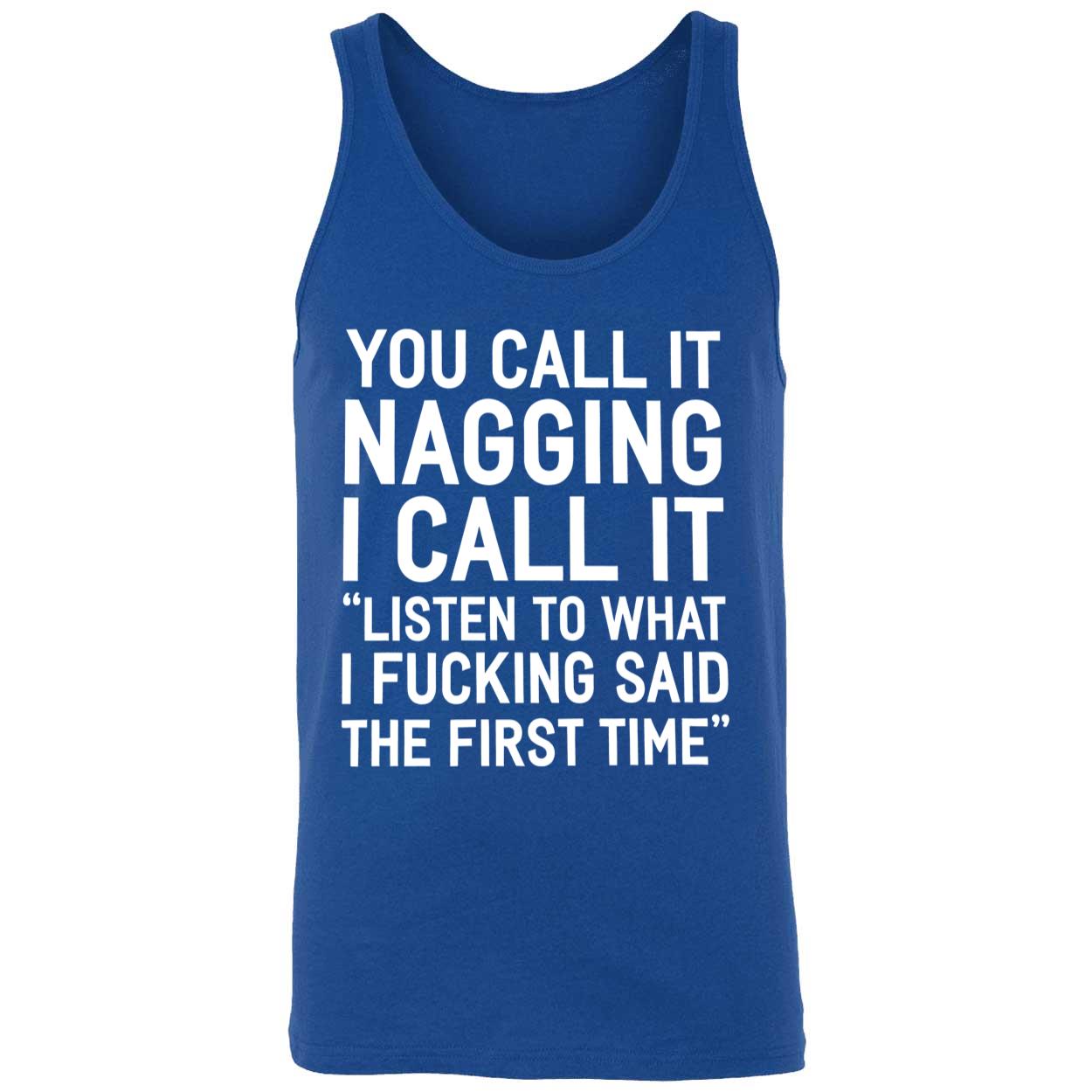 You Call It Nagging I Call It Listen To What I Fucking Said The First Time Shirt