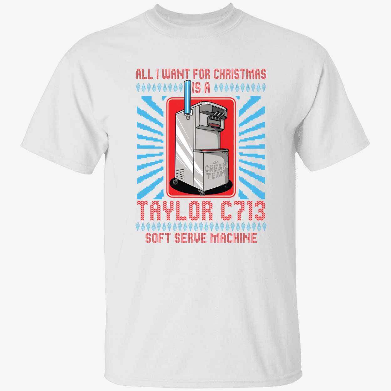 All I Want For Christmas Is A Taylor C713 Soft Serve Machine Christmas T-Shirt