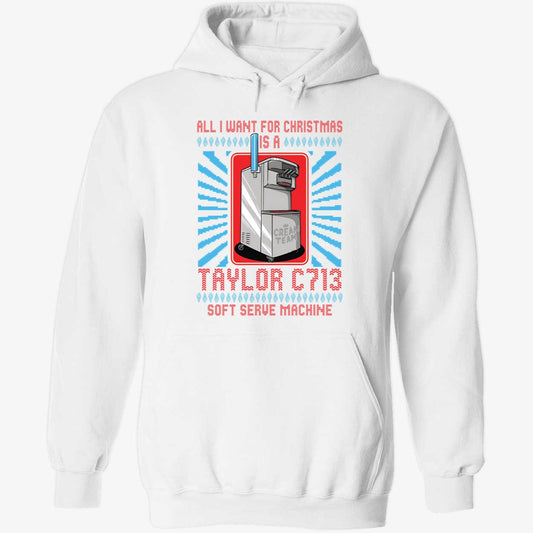 All I Want For Christmas Is A Taylor C713 Soft Serve Machine Christmas Hoodie