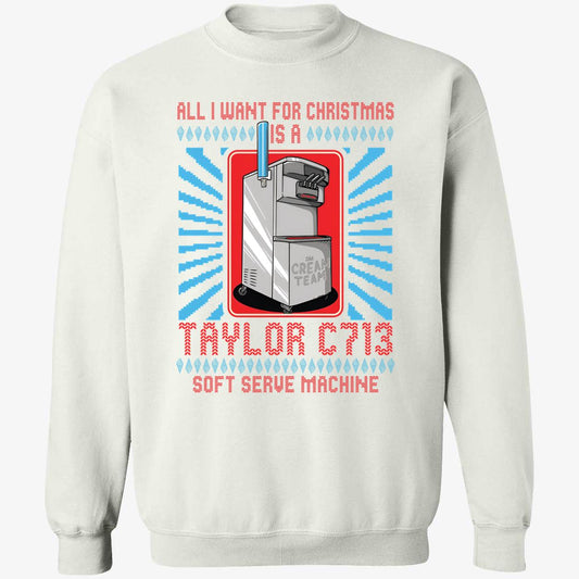 All I Want For Christmas Is A Taylor C713 Soft Serve Machine Christmas Sweatshirt