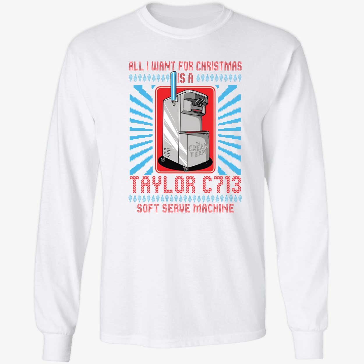 All I Want For Christmas Is A Taylor C713 Soft Serve Machine Christmas Long Sleeve Shirt
