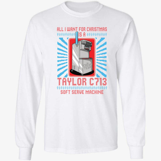 All I Want For Christmas Is A Taylor C713 Soft Serve Machine Christmas Long Sleeve Shirt