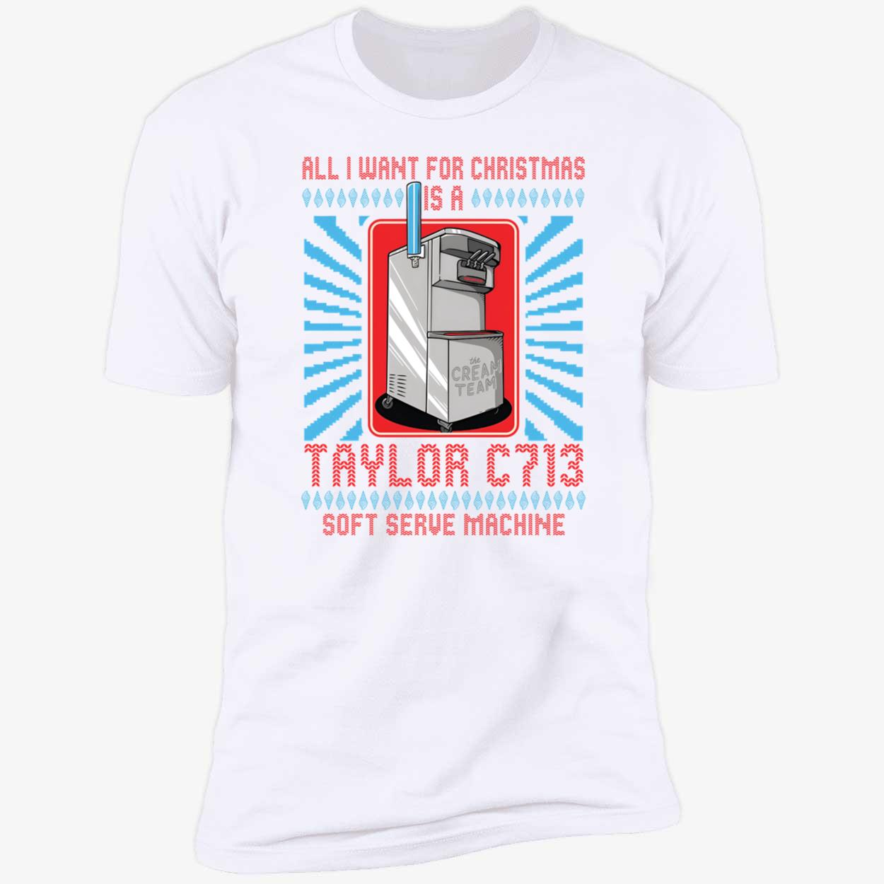 All I Want For Christmas Is A Taylor C713 Soft Serve Machine Christmas Premium SS T-Shirt