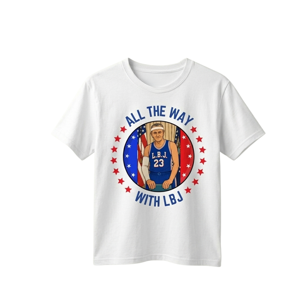 All The Way With LBJ Shirt