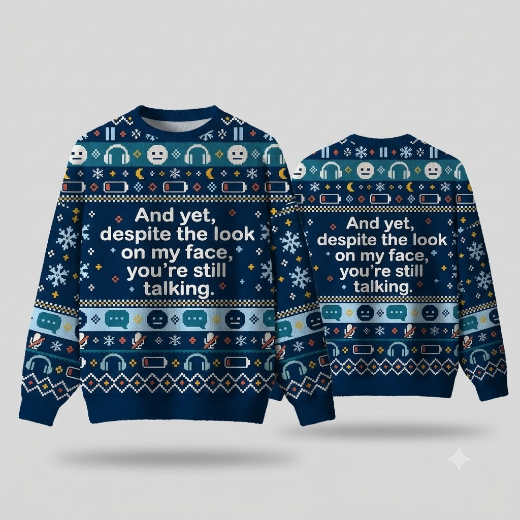 And Yet Despite The Look On My Face You're Still Talking Christmas Sweater