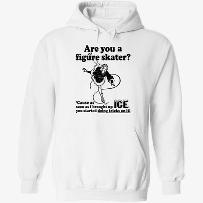 Are You A Figure Skater Cause As Soon As I Brought Up Ice Shirt