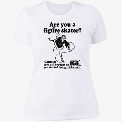 Are You A Figure Skater Cause As Soon As I Brought Up Ice Shirt