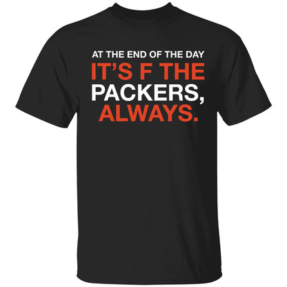 At The End Of The Day It's F The Packers Always Shirt