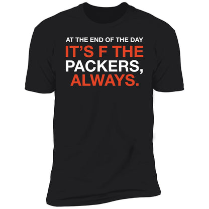 At The End Of The Day It's F The Packers Always Shirt