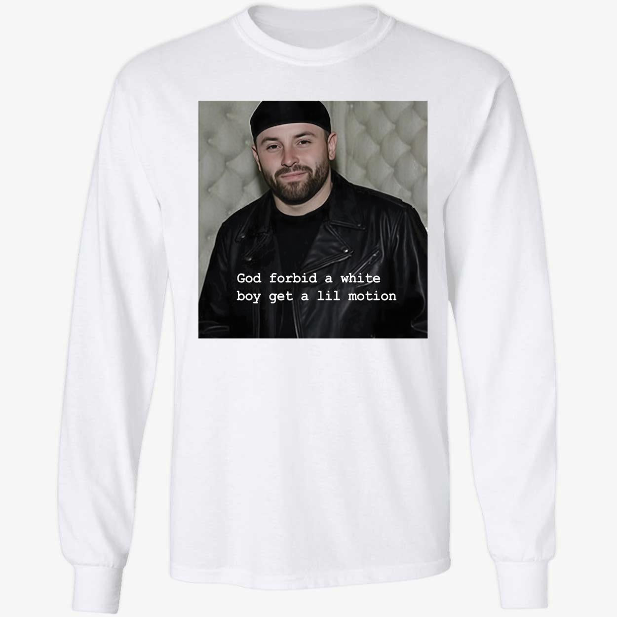Baker Mayfield God Forbid A White Boy Get A Lil Motion Long Sleeve Shirt