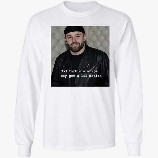 Baker Mayfield God Forbid A White Boy Get A Lil Motion Long Sleeve Shirt