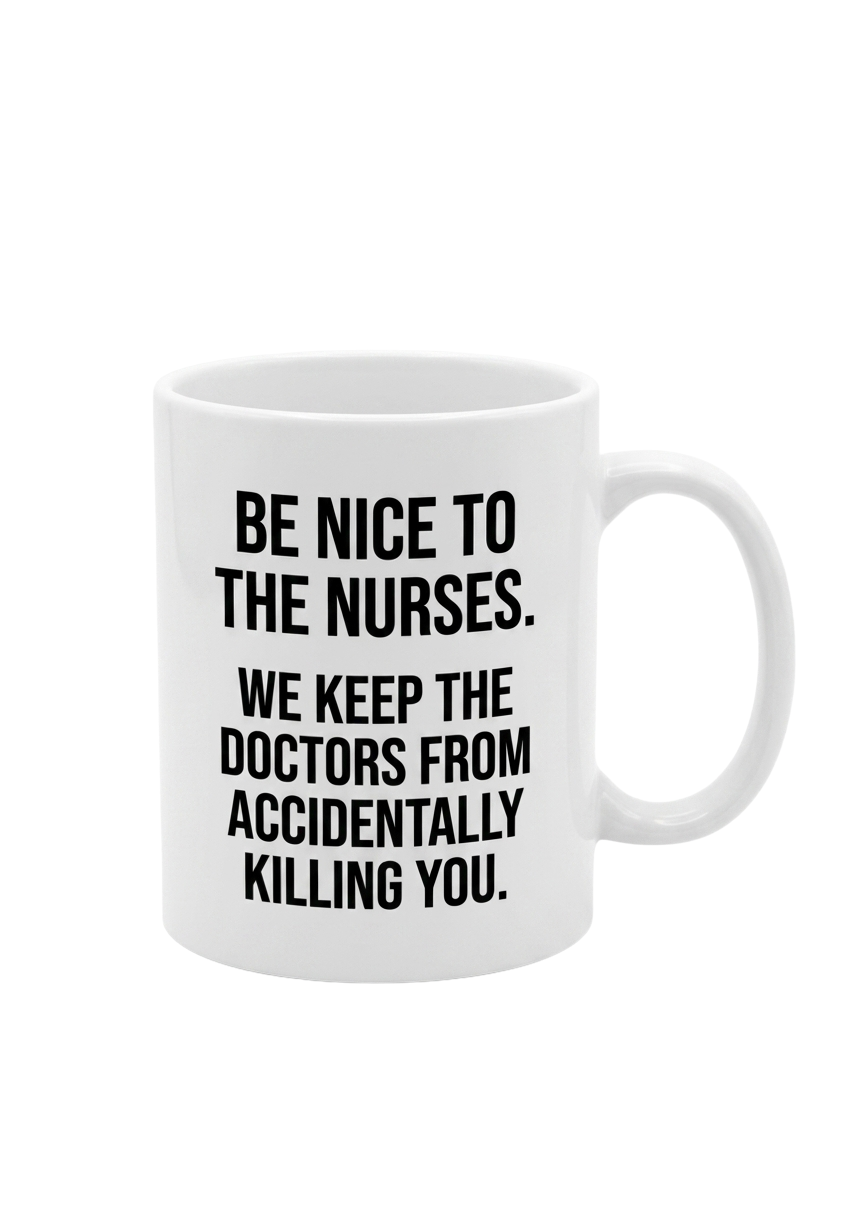 Be Nice To The Nurses We Keep The Doctors From Accidentally Killing You Mug
