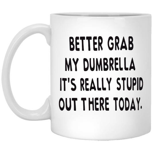 Better Grab My Dumbrella It's Really Stupid Out There Today Mug