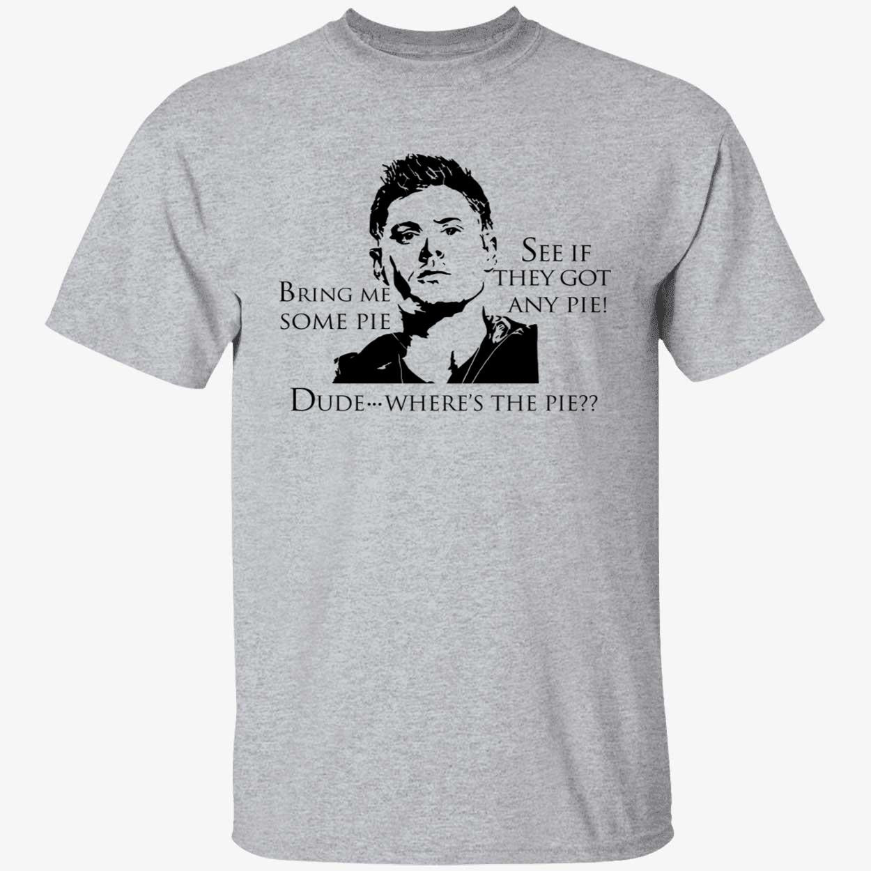 Bring Me Some Pie See If They Got Any Pie Dude Where's The Pie T-Shirt