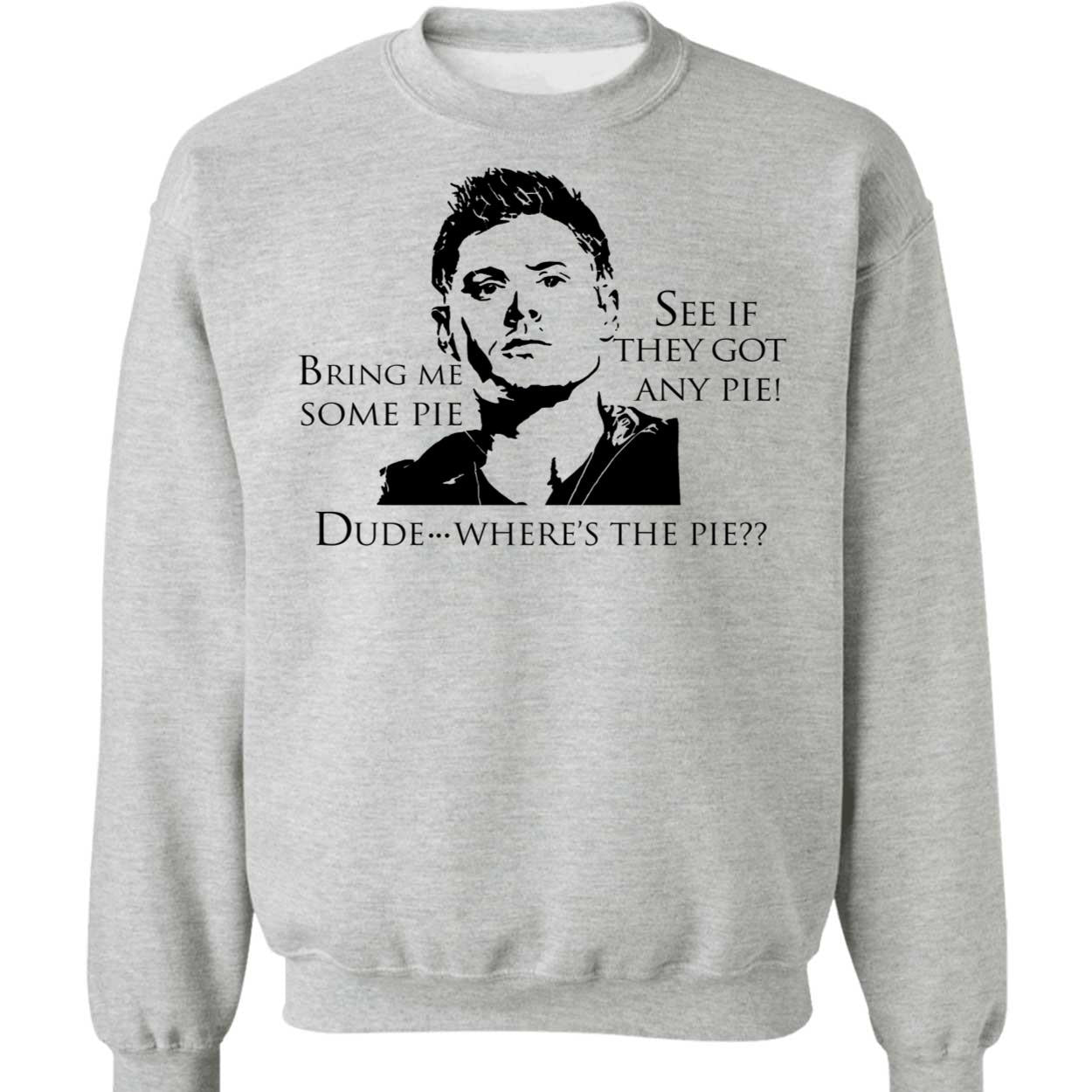 Bring Me Some Pie See If They Got Any Pie Dude Where's The Pie Sweatshirt