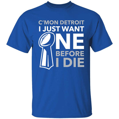 C'mon Detroit I Just Want One Before I Die Shirt