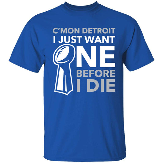 C'mon Detroit I Just Want One Before I Die Shirt