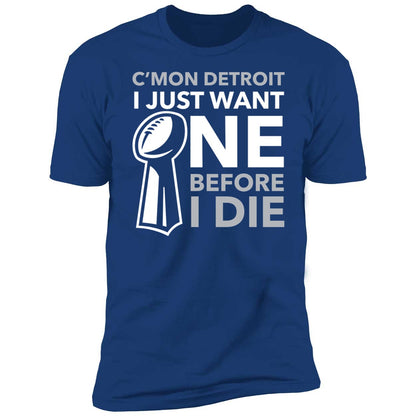C'mon Detroit I Just Want One Before I Die Shirt