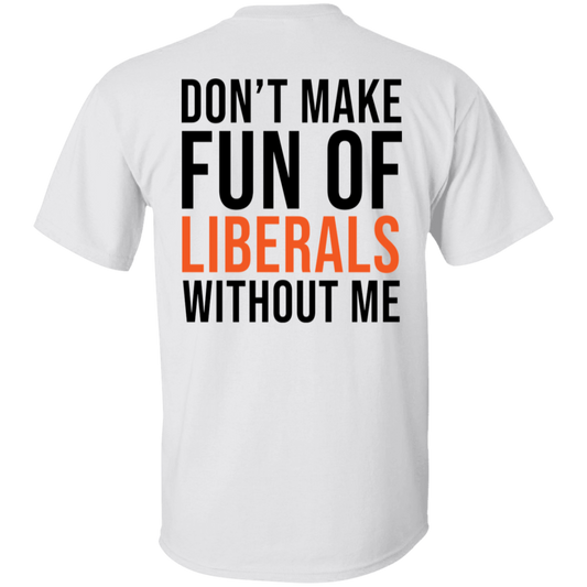 [Back] Don't Make Fun Of Liberals Without Me T-Shirt