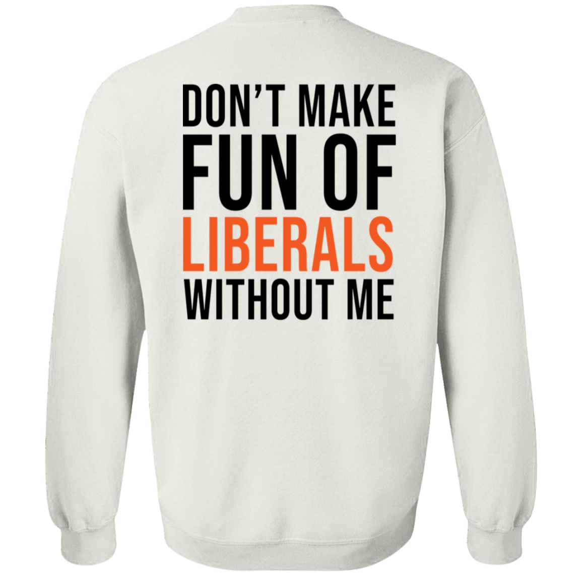 [Back] Don't Make Fun Of Liberals Without Me Sweatshirt