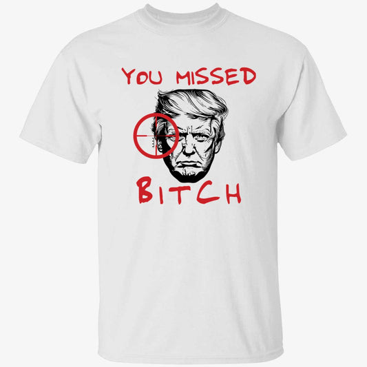 Donald Trump You Missed Bitch Shirt