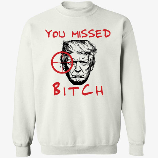 Donald Trump You Missed Bitch Sweatshirt