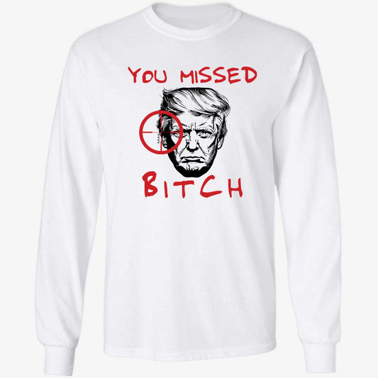 Donald Trump You Missed Bitch Long Sleeve Shirt