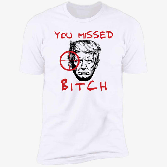 Donald Trump You Missed Bitch Premium SS T-Shirt