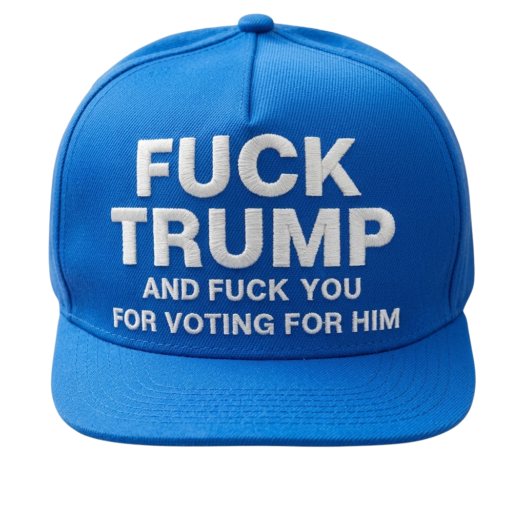 F Trump And F You For Voting For Him Hat