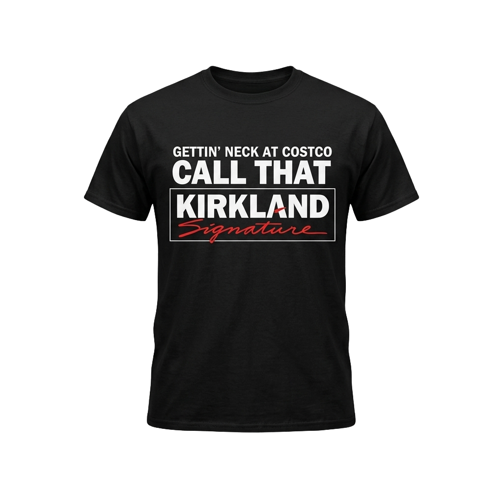 Gettin Neck At Costco Call That Kirkland Signature Shirt
