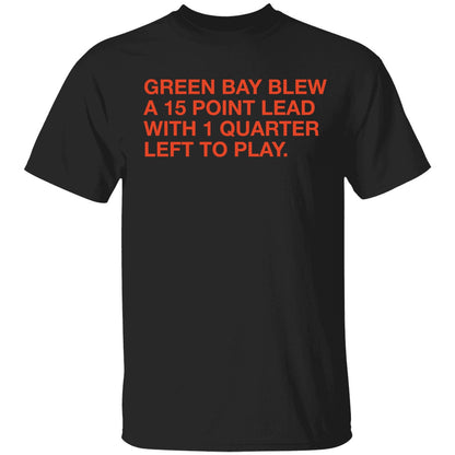 Green Bay Blew A 15 Point Lead With 1 Quarter Left To Play Shirt
