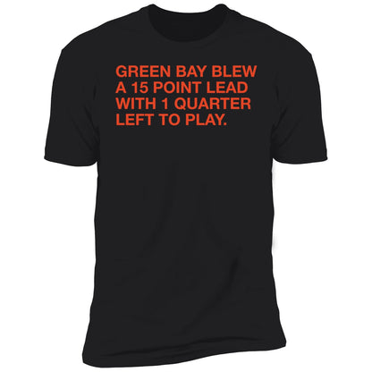 Green Bay Blew A 15 Point Lead With 1 Quarter Left To Play Shirt
