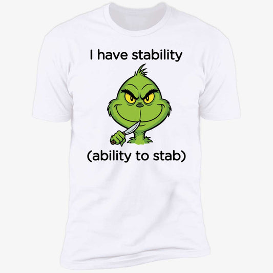 Grinch I Have Stability Ability To Stab Premium SS T-Shirt