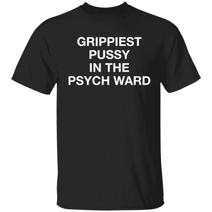 Grippiest Pussy In The Psych Ward Shirt