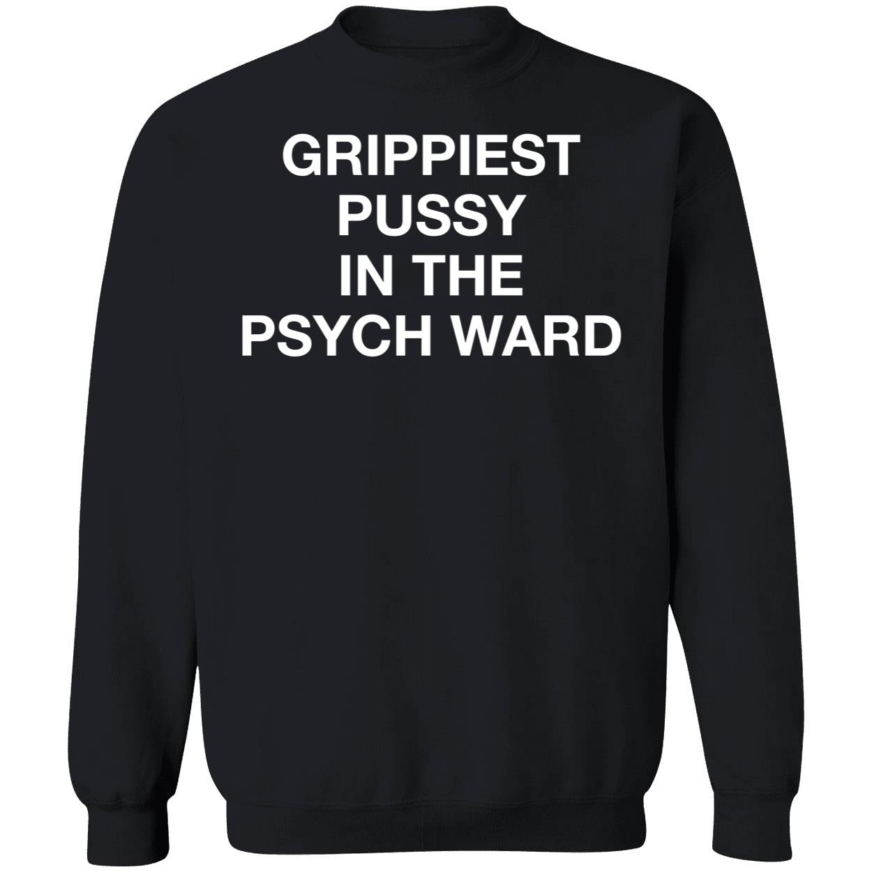Grippiest Pussy In The Psych Ward Shirt
